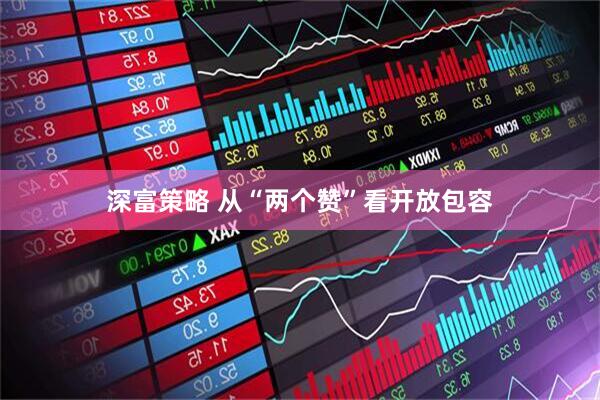 深富策略 从“两个赞”看开放包容