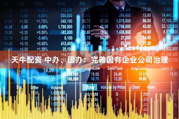 天牛配资 中办、国办：完善国有企业公司治理
